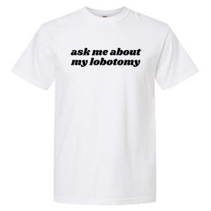 Ask Me About My Lobotomy Garment-Dyed Heavyweight T-Shirt