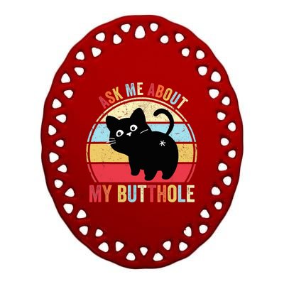 Ask Me About My Butthole Funny Cat Butt TShirt Ceramic Oval Ornament