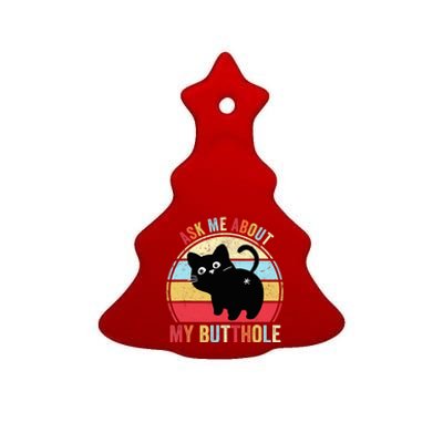 Ask Me About My Butthole Funny Cat Butt TShirt Ceramic Tree Ornament