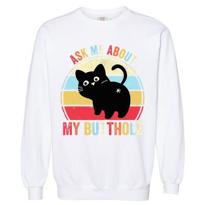 Ask Me About My Butthole Funny Cat Butt TShirt Garment-Dyed Sweatshirt
