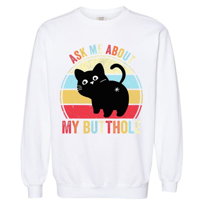Ask Me About My Butthole Funny Cat Butt TShirt Garment-Dyed Sweatshirt