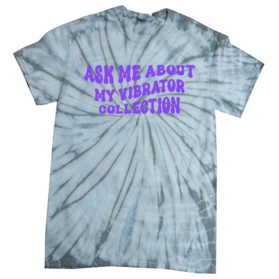 Ask Me About My Vibrator Collection Tie-Dye T-Shirt