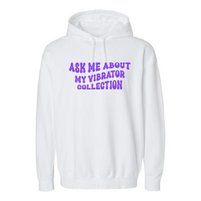 Ask Me About My Vibrator Collection Garment-Dyed Fleece Hoodie