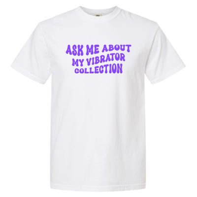 Ask Me About My Vibrator Collection Garment-Dyed Heavyweight T-Shirt