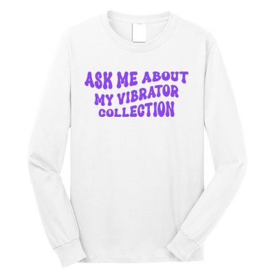 Ask Me About My Vibrator Collection Long Sleeve Shirt