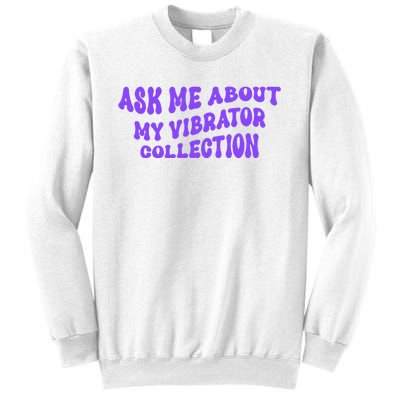 Ask Me About My Vibrator Collection Sweatshirt