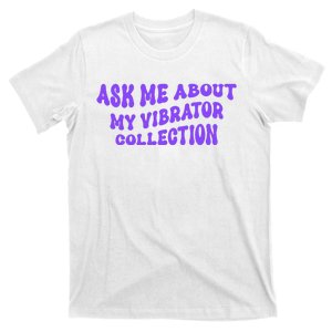 Ask Me About My Vibrator Collection T-Shirt