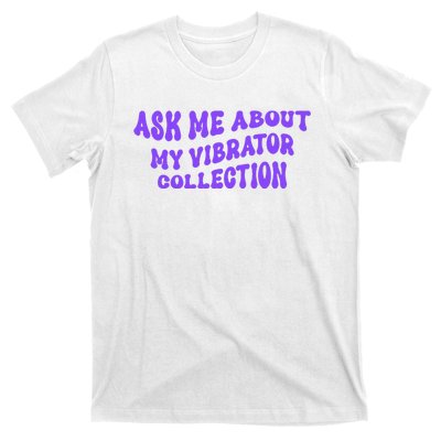 Ask Me About My Vibrator Collection T-Shirt