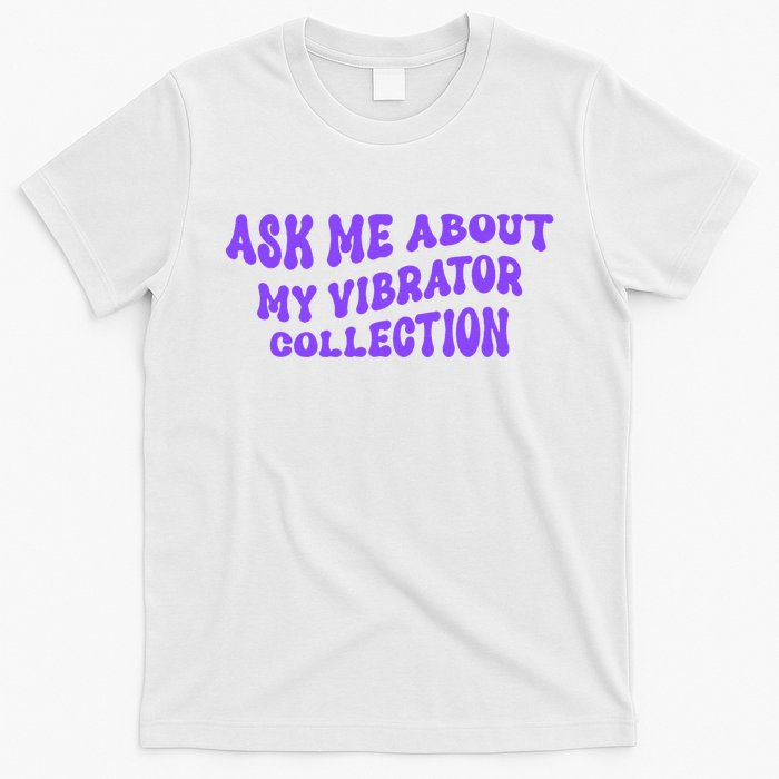 Ask Me About My Vibrator Collection T-Shirt