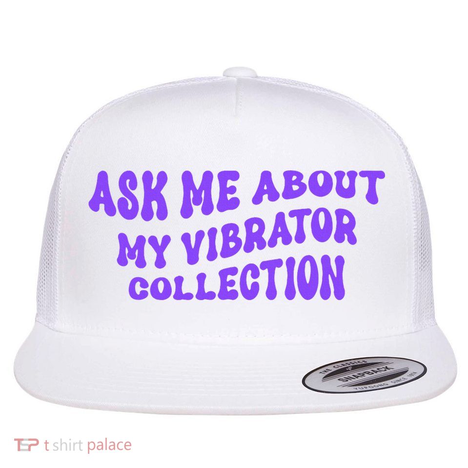Ask Me About My Vibrator Collection Flat Bill Trucker Hat