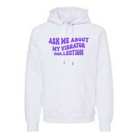 Ask Me About My Vibrator Collection Premium Hoodie