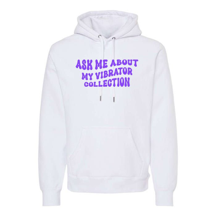 Ask Me About My Vibrator Collection Premium Hoodie