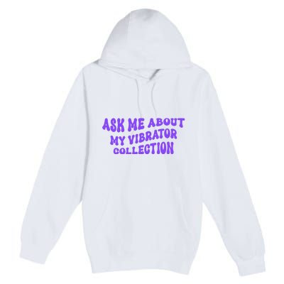 Ask Me About My Vibrator Collection Premium Pullover Hoodie