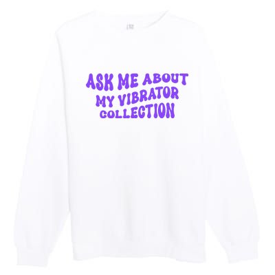 Ask Me About My Vibrator Collection Premium Crewneck Sweatshirt