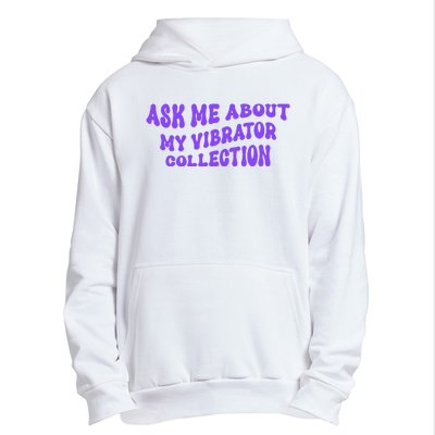 Ask Me About My Vibrator Collection Urban Pullover Hoodie