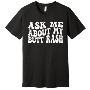 Ask Me About My Butt Rash Embarrassing Bachelor Party Premium T-Shirt