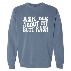 Ask Me About My Butt Rash Embarrassing Bachelor Party Garment-Dyed Sweatshirt