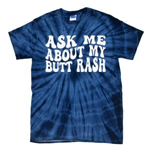 Ask Me About My Butt Rash Embarrassing Bachelor Party Tie-Dye T-Shirt