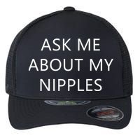 Ask Me About My Nipples Flexfit Unipanel Trucker Cap