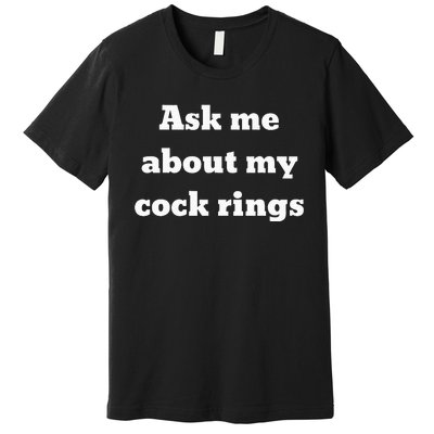 Ask Me About My Cock Rings Premium T-Shirt