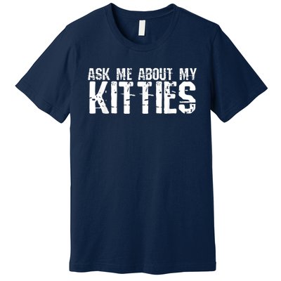 Ask Me About My Kitties Premium T-Shirt