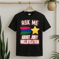 Ask Me About Jury Nullification Not Guilty Trial Juror Right T-Shirt