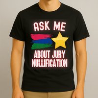 Ask Me About Jury Nullification Not Guilty Trial Juror Right T-Shirt