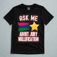 Ask Me About Jury Nullification Not Guilty Trial Juror Right T-Shirt