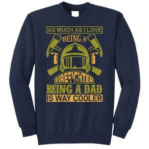 As Much As I Love Being A Firefighter Being A Dad Is Way Cooler Tall Sweatshirt