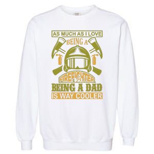 As Much As I Love Being A Firefighter Being A Dad Is Way Cooler Garment-Dyed Sweatshirt