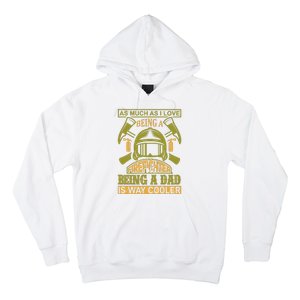 As Much As I Love Being A Firefighter Being A Dad Is Way Cooler Hoodie