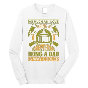 As Much As I Love Being A Firefighter Being A Dad Is Way Cooler Long Sleeve Shirt