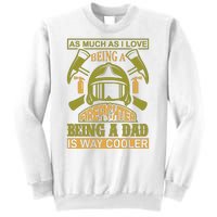 As Much As I Love Being A Firefighter Being A Dad Is Way Cooler Sweatshirt