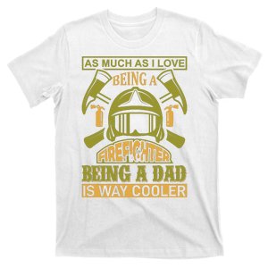 As Much As I Love Being A Firefighter Being A Dad Is Way Cooler T-Shirt