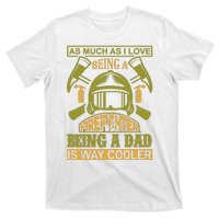 As Much As I Love Being A Firefighter Being A Dad Is Way Cooler T-Shirt