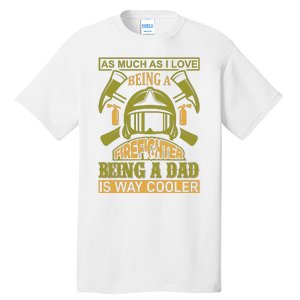 As Much As I Love Being A Firefighter Being A Dad Is Way Cooler Tall T-Shirt