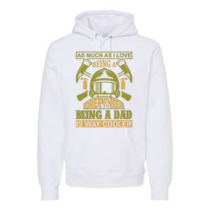 As Much As I Love Being A Firefighter Being A Dad Is Way Cooler Premium Hoodie