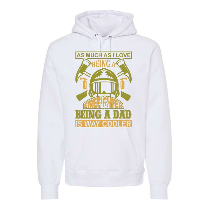 As Much As I Love Being A Firefighter Being A Dad Is Way Cooler Premium Hoodie