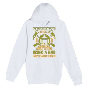 As Much As I Love Being A Firefighter Being A Dad Is Way Cooler Premium Pullover Hoodie