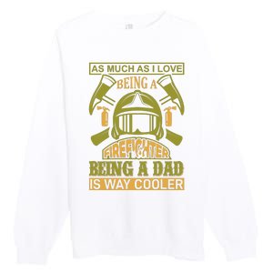 As Much As I Love Being A Firefighter Being A Dad Is Way Cooler Premium Crewneck Sweatshirt