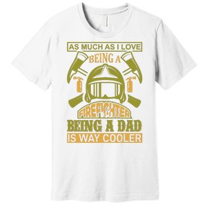 As Much As I Love Being A Firefighter Being A Dad Is Way Cooler Premium T-Shirt