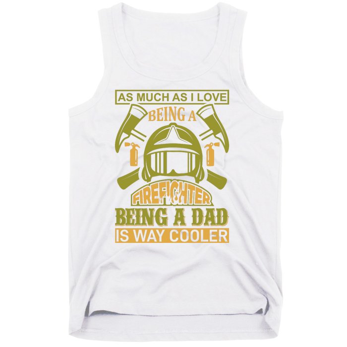 As Much As I Love Being A Firefighter Being A Dad Is Way Cooler Tank Top