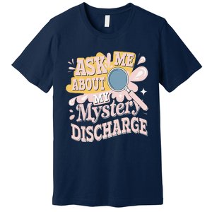 Ask Me About My Mystery Discharge Embarrassing Adult Funny Premium T-Shirt