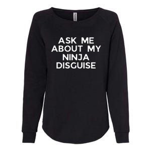 Ask Me About My Ninja Disguise Womens California Wash Sweatshirt