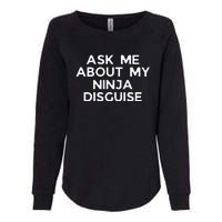 Ask Me About My Ninja Disguise Womens California Wash Sweatshirt