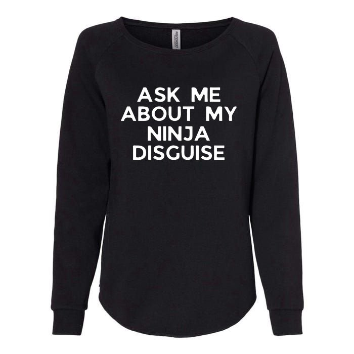 Ask Me About My Ninja Disguise Womens California Wash Sweatshirt