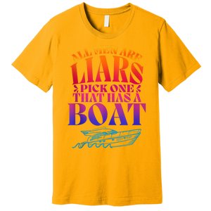 All Men Are Liars Pick One That Has A Boat All Men Are Liars Premium T-Shirt