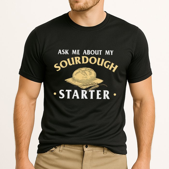 Ask Me About My Sourdough Starter Bread Baking Baker Bakery Performance Shirt
