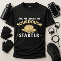 Ask Me About My Sourdough Starter Bread Baking Baker Bakery Performance Shirt