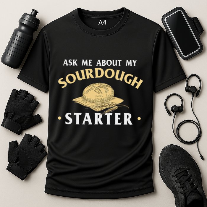 Ask Me About My Sourdough Starter Bread Baking Baker Bakery Performance Shirt